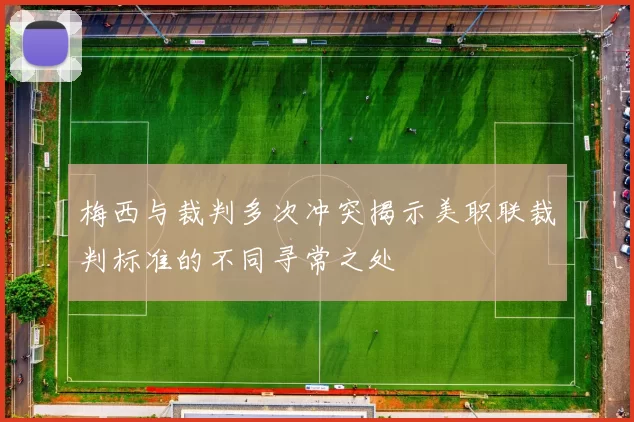 梅西与裁判多次冲突揭示美职联裁判标准的不同寻常之处