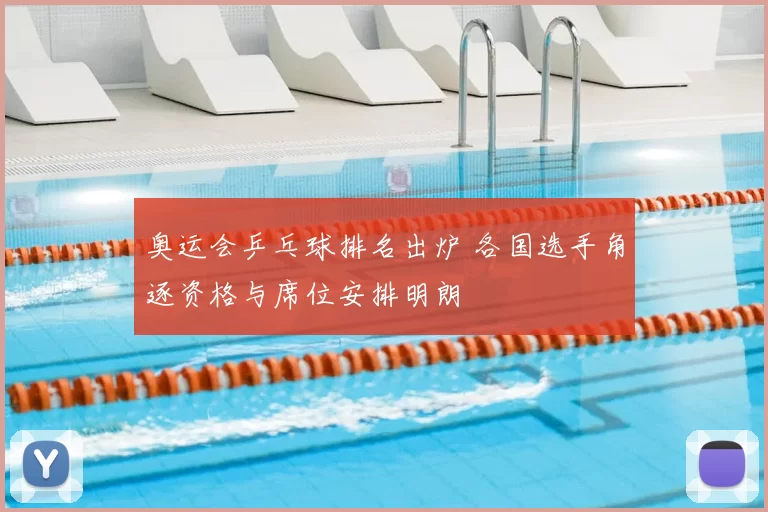 奥运会乒乓球排名出炉 各国选手角逐资格与席位安排明朗