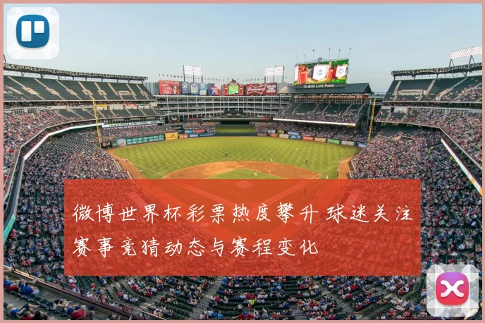 微博世界杯彩票热度攀升 球迷关注赛事竞猜动态与赛程变化