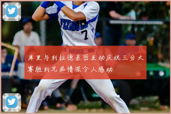 库里与利拉德亲密互动庆祝三分大赛胜利兄弟情深令人感动