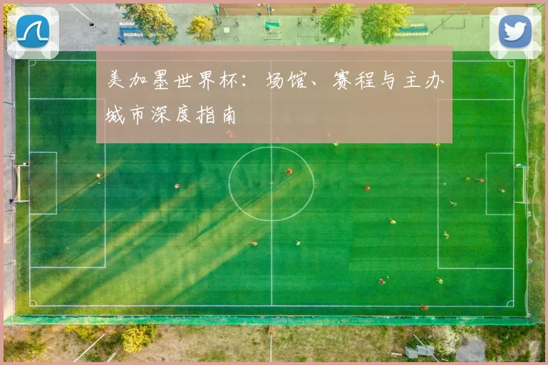 美加墨世界杯：场馆、赛程与主办城市深度指南
