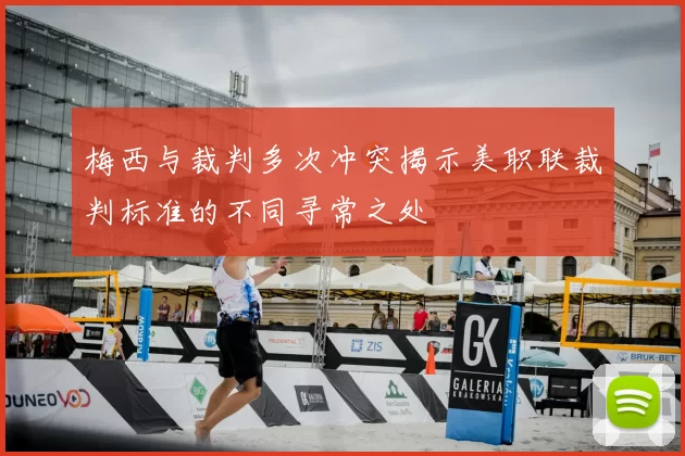 梅西与裁判多次冲突揭示美职联裁判标准的不同寻常之处