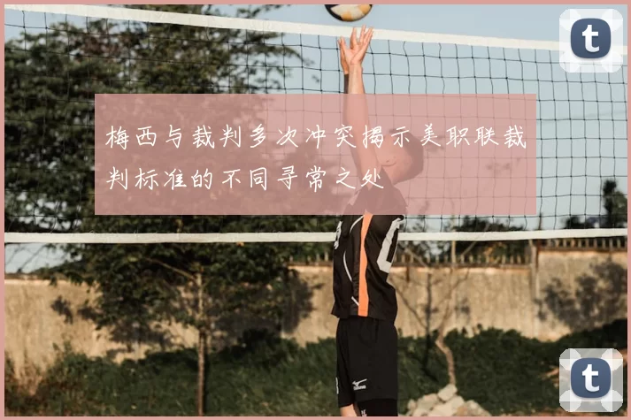 梅西与裁判多次冲突揭示美职联裁判标准的不同寻常之处