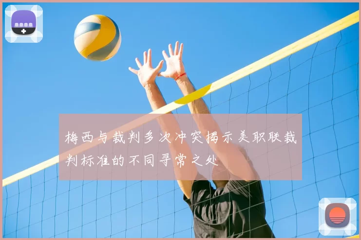 梅西与裁判多次冲突揭示美职联裁判标准的不同寻常之处